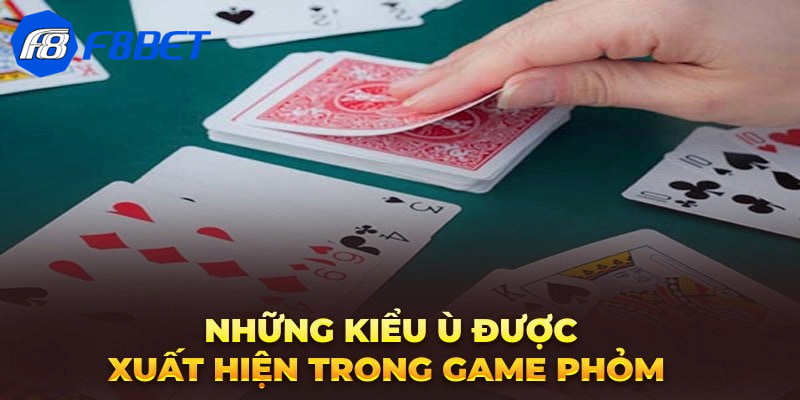 Tổng quát về các kiểu ù trong bài phỏm là gì