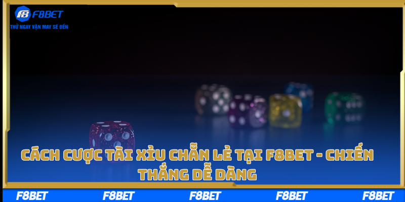 Cách Cược Tài Xỉu Chẵn Lẻ Tại F8bet - Chiến Thắng Dễ Dàng