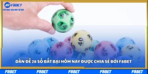 Dàn Đề 28 Số Bất Bại Hôm Nay Được Chia Sẻ Bởi F8BET
