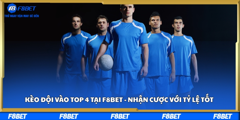 Kèo Đội Vào Top 4 Tại F8bet - Nhận Cược Với Tỷ Lệ Tốt