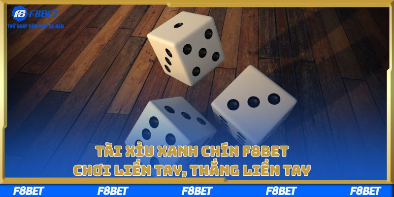 Tài Xỉu Xanh Chín F8bet – Chơi Liền Tay, Thắng Liền Tay